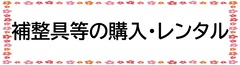 補整具等の購入またはレンタル